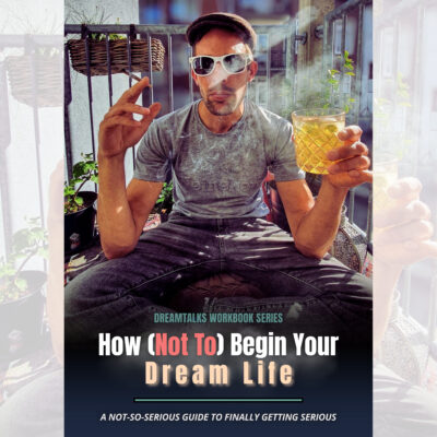 Cover of the workbook How (Not To) Begin Your Dream Life showing a man with sunglasses, smoking and holding a drink, with the subtitle “A not-so-serious guide to finally getting serious.”